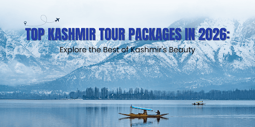 Top Kashmir Tour Packages in 2026