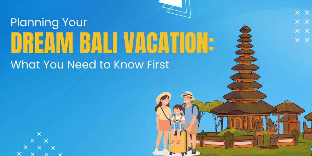 Dream Bali Vacation: What You Need to Know First