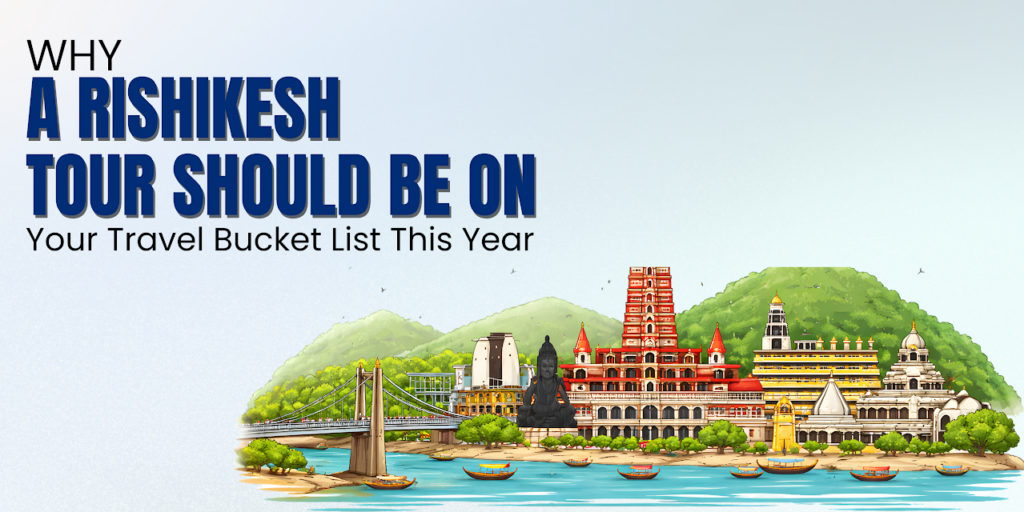 Rishikesh Tour Should Be on Your Travel Bucket